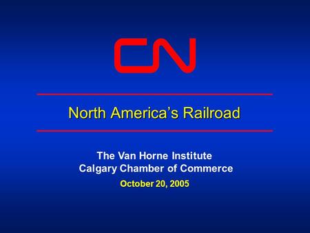 North America’s Railroad The Van Horne Institute Calgary Chamber of Commerce October 20, 2005.