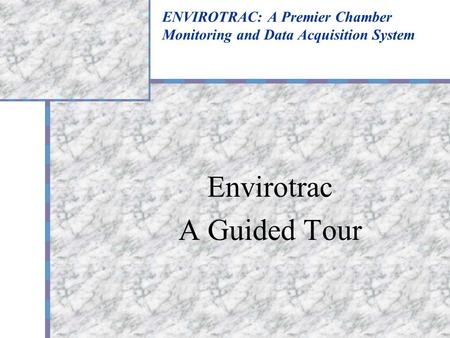 ENVIROTRAC: A Premier Chamber Monitoring and Data Acquisition System Envirotrac A Guided Tour.