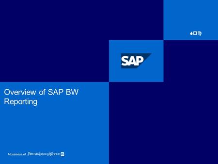 A business of Spc Overview of SAP BW Reporting. PC 2 SAP BW: Overview.