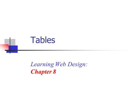 Tables Learning Web Design: Chapter 8. Overview of Tables Uses for tables How to create a table Using CSS to style a table Nested tables Advanced table.
