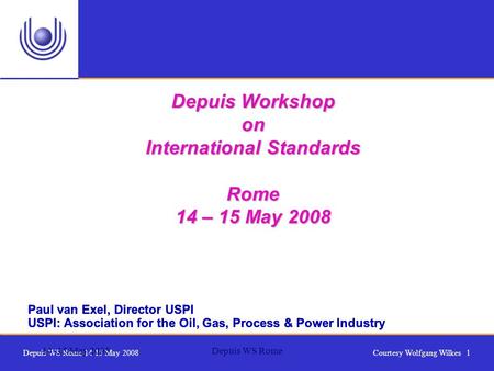 Depuis WS Rome 14 15 May 2008Courtesy Wolfgang Wilkes 1 14 -15 May 2008Depuis WS Rome Paul van Exel, Director USPI USPI: Association for the Oil, Gas,