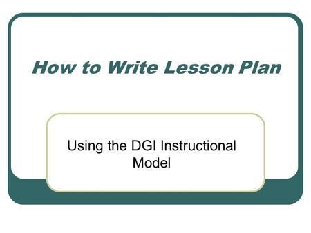 How to Write Lesson Plan Using the DGI Instructional Model.