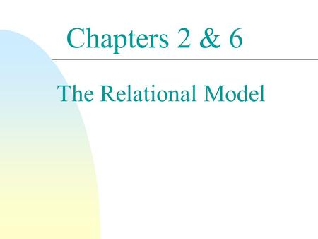 Chapters 2 & 6 The Relational Model. 2  A tabular data structure  Tables (relations) with unique names  rows (tuples/entities/records)  columns (attributes/fields)