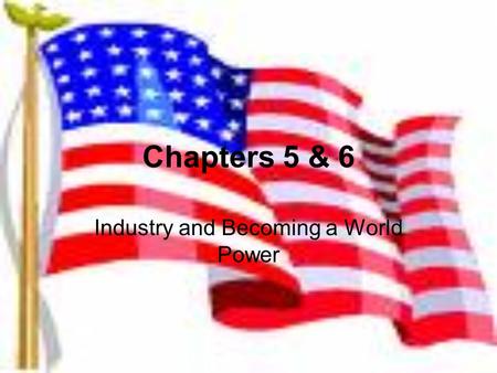 Chapters 5 & 6 Industry and Becoming a World Power.