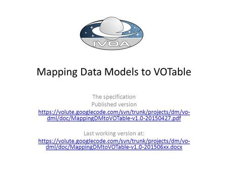 Mapping Data Models to VOTable The specification Published version https://volute.googlecode.com/svn/trunk/projects/dm/vo- dml/doc/MappingDMtoVOTable-v1.0-20150427.pdf.