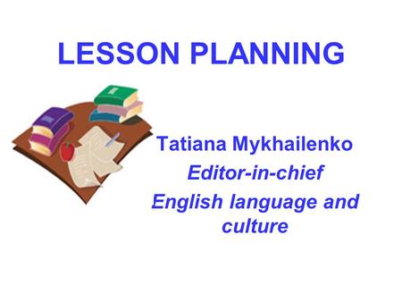 Tatiana Mykhailenko Editor-in-chief English language and culture