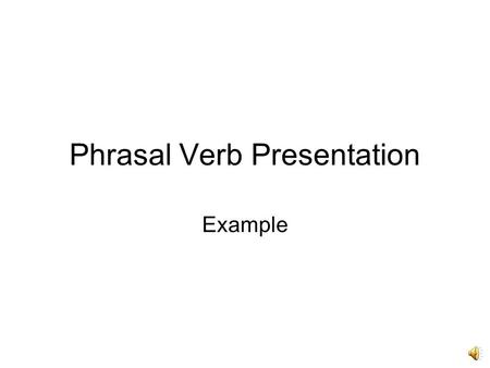 Phrasal Verb Presentation Example Phrasal Verb Meaning Transitive/Intransitive Example Situation.