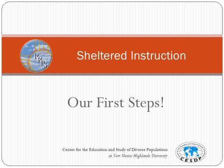 Our First Steps! Sheltered Instruction Center for the Education and Study of Diverse Populations at New Mexico Highlands University.