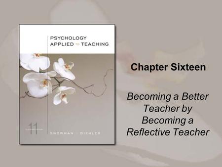 Chapter Sixteen Becoming a Better Teacher by Becoming a Reflective Teacher.