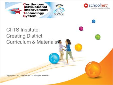 CIITS Institute: Creating District Curriculum & Materials Copyright © 2012 Schoolnet, Inc. All rights reserved.