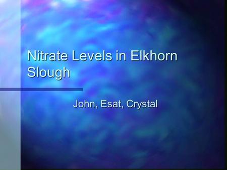 Nitrate Levels in Elkhorn Slough John, Esat, Crystal.