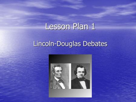 Lesson Plan 1 Lincoln-Douglas Debates. Activity #1 The Beginning Activity #1 The Beginning Students will research the following resolution for debate: