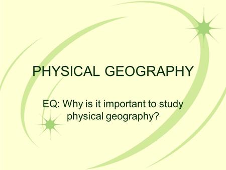 PHYSICAL GEOGRAPHY EQ: Why is it important to study physical geography?