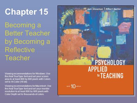 Chapter 15 Becoming a Better Teacher by Becoming a Reflective Teacher Viewing recommendations for Windows: Use the Arial TrueType font and set your screen.