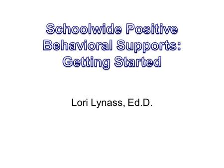 Lori Lynass, Ed.D.. Goal of this Training Overview of Schoolwide Positive Behavior Support (SWPBS) Establish Leadership Team Core Features Implementation.