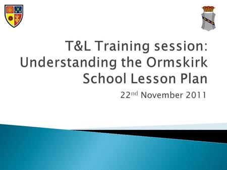 22 nd November 2011.  To recap understanding of the Ormskirk School lesson plan  To develop understanding of the accelerated learning cycle  To share.