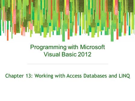 Programming with Microsoft Visual Basic 2012 Chapter 13: Working with Access Databases and LINQ.