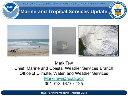 N A T I O N A L O C E A N I C A N D A T M O S P H E R I C A D M I N I S T R A T I O N Mark Tew Chief, Marine and Coastal Weather Services Branch Office.