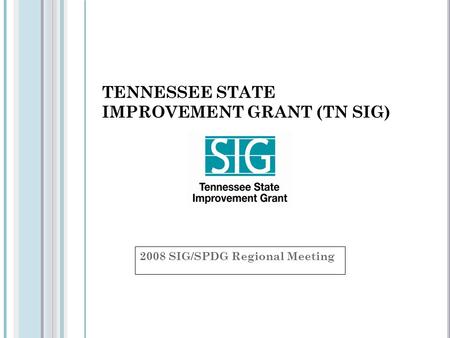 TENNESSEE STATE IMPROVEMENT GRANT (TN SIG) 2008 SIG/SPDG Regional Meeting.
