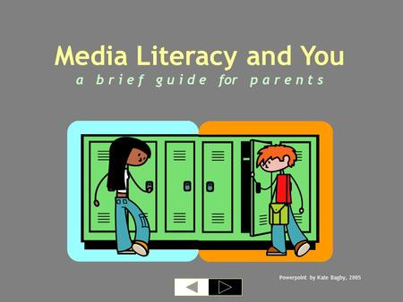 Media Literacy and You a b r i e f g u i d e for p a r e n t s Powerpoint by Kate Bagby, 2005.
