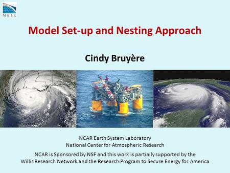 Bruyere Model Setup RPSEA 0310 Model Set-up and Nesting Approach Cindy Bruyère NCAR Earth System Laboratory National Center for Atmospheric Research NCAR.