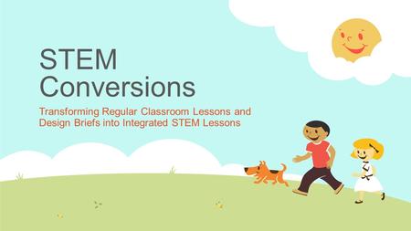 STEM Conversions Transforming Regular Classroom Lessons and Design Briefs into Integrated STEM Lessons.