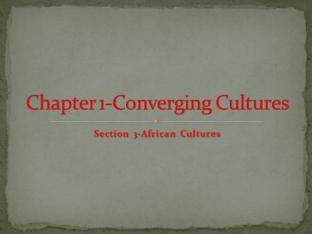 Section 3-African Cultures Chapter Objectives Section 3: African Cultures Describe the culture of early West African kingdoms. Describe the lifestyles.