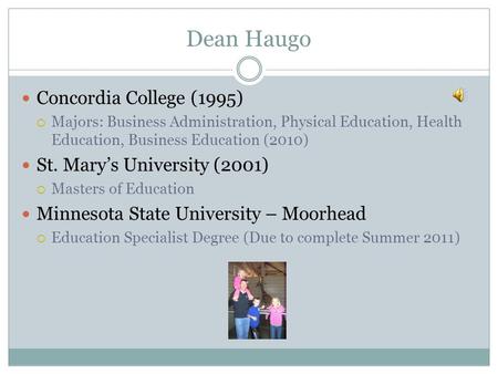 Dean Haugo Concordia College (1995)  Majors: Business Administration, Physical Education, Health Education, Business Education (2010) St. Mary’s University.