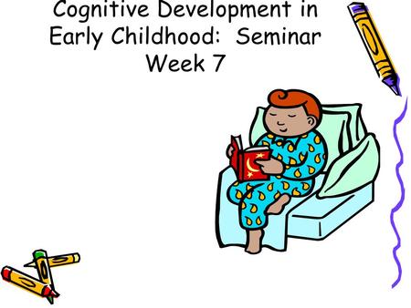 Cognitive Development in Early Childhood: Seminar Week 7