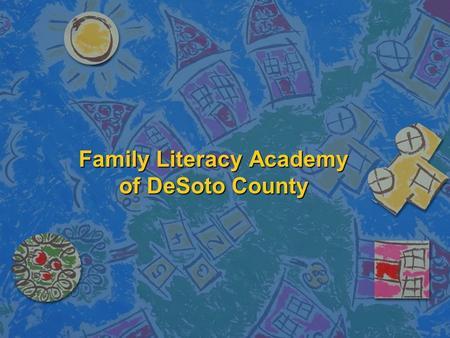 Family Literacy Academy of DeSoto County. What is a Family Literacy Program? nAnAnAnAdult Education nCnCnCnChildren Education nPnPnPnParent Education.