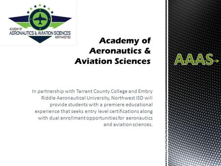 In partnership with Tarrant County College and Embry Riddle Aeronautical University, Northwest ISD will provide students with a premiere educational experience.