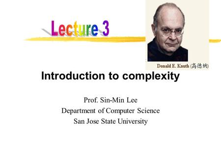 Introduction to complexity Prof. Sin-Min Lee Department of Computer Science San Jose State University.