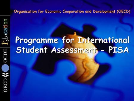 Programme for International Student Assessment - PISA Organisation for Economic Cooperation and Development (OECD)