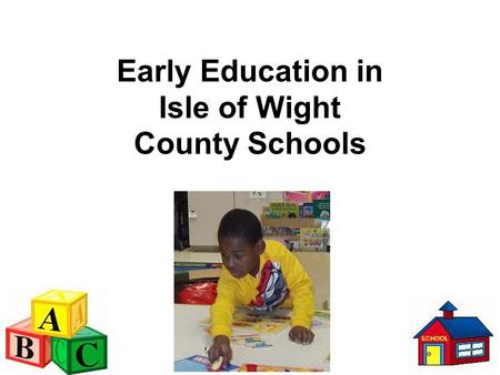 Early Education in Isle of Wight County Schools. Did you know? The first few years of life are critical for a young child’s cognitive development. 90%