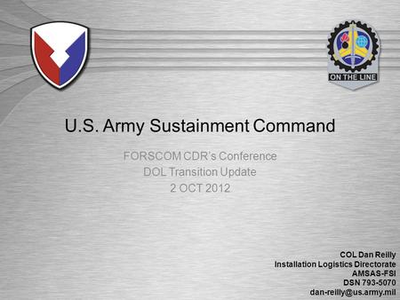 U.S. Army Materiel Command | Army Sustainment Command U.S. Army Sustainment Command FORSCOM CDR’s Conference DOL Transition Update 2 OCT 2012 COL Dan Reilly.
