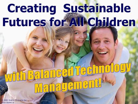Creating Sustainable Futures for All Children © 2009 Zone'in Programs Inc www.zonein.ca.