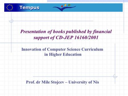 Presentation of books published by financial support of CD-JEP 16160/2001 Innovation of Computer Science Curriculum in Higher Education Prof. dr Mile Stojcev.