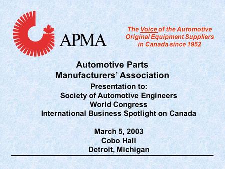 Presentation to: Society of Automotive Engineers World Congress International Business Spotlight on Canada March 5, 2003 Cobo Hall Detroit, Michigan Automotive.