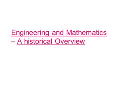 Engineering and Mathematics – A historical Overview.