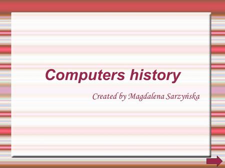 Computers history Created by Magdalena Sarzyńska.