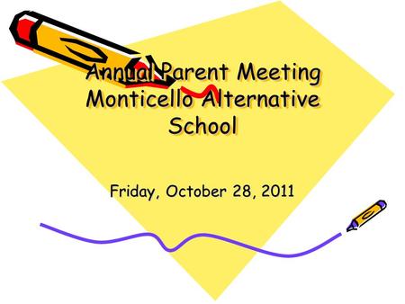 Annual Parent Meeting Monticello Alternative School Friday, October 28, 2011.
