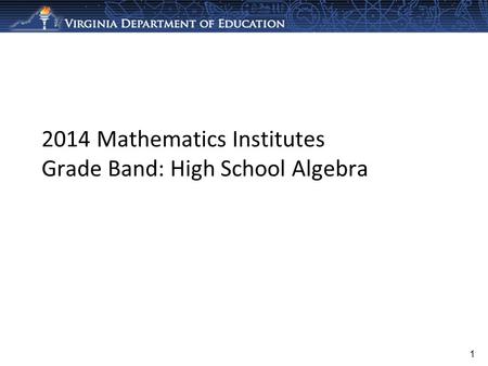 2014 Mathematics Institutes Grade Band: High School Algebra 1.