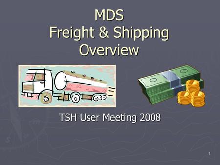 1 MDS Freight & Shipping Overview TSH User Meeting 2008.