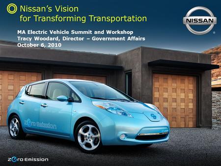 1 Nissan’s Vision for Transforming Transportation MA Electric Vehicle Summit and Workshop Tracy Woodard, Director – Government Affairs October 6, 2010.