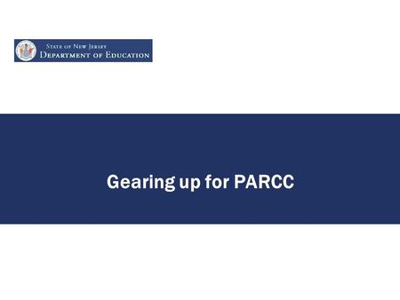 Gearing up for PARCC. Today! What did we learn from the field tests and how did it inform the development of PARCC assessments? What are the next steps.