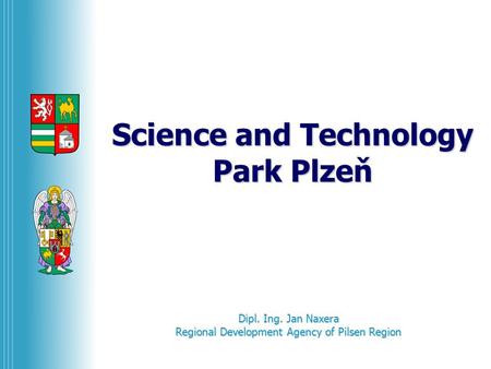 Science and Technology Park Plzeň Dipl. Ing. Jan Naxera Regional Development Agency of Pilsen Region.