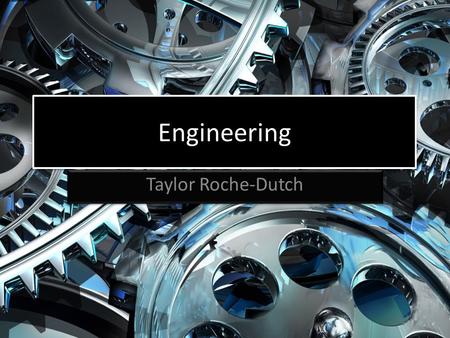 Engineering Taylor Roche-Dutch. What is Engineering? The application of scientific, economic, and practical knowledge in order to design, build, and maintain.
