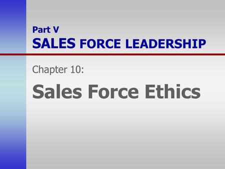 Part V SALES FORCE LEADERSHIP Chapter 10: Sales Force Ethics.