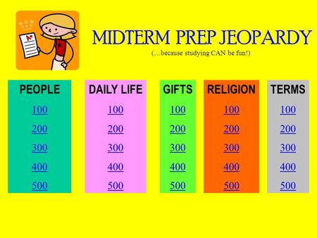 MIDTERM PREP JEOPARDY (…because studying CAN be fun!) PEOPLE 100 200 300 400 500 DAILY LIFE 100 200 300 400 500 GIFTS 100 200 300 400 500 RELIGION 100.