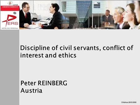 Chisinau 28/03/2008 Discipline of civil servants, conflict of interest and ethics Peter REINBERG Austria.